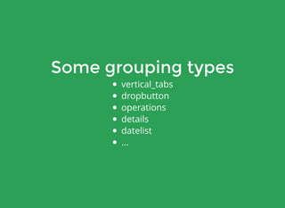 Some grouping types
vertical_tabs
dropbutton
operations
details
datelist
...
 
