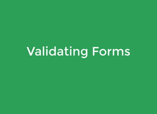 Validating Forms
 