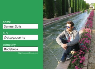 name
Samuel Solís
nick
@estoyausente
company
Bodeboca
http://www.bodeboca.com
 