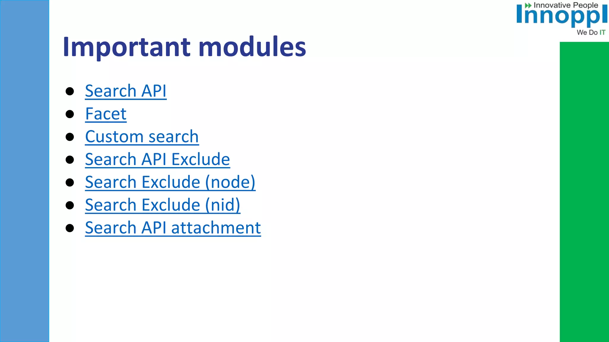 Important modules
● Search API
● Facet
● Custom search
● Search API Exclude
● Search Exclude (node)
● Search Exclude (nid)
● Search API attachment
 