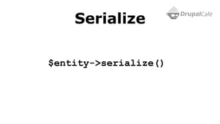 Serialize
$entity->serialize()
 