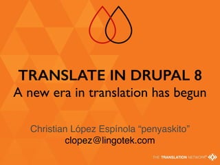 TM
TRANSLATE IN DRUPAL 8
A new era in translation has begun
Christian López Espínola “penyaskito”
clopez@lingotek.com
 