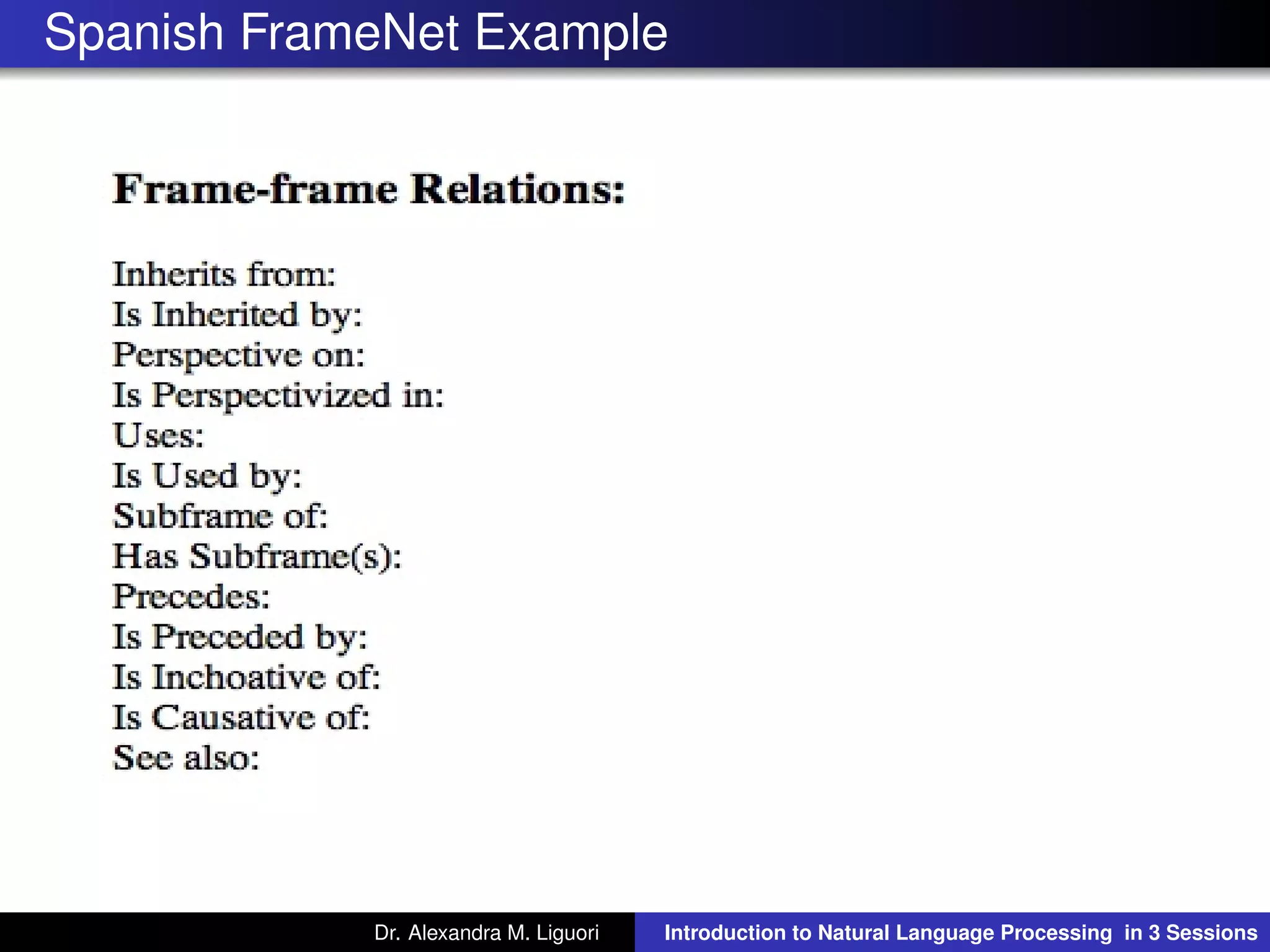 Spanish FrameNet Example
Dr. Alexandra M. Liguori Introduction to Natural Language Processing in 3 Sessions
 