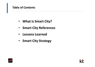 Table of Contents
• What is Smart City?
• Smart City References
• Lessons Learned
• Smart City Strategy
 