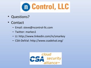 • Questions?
• Contact
– Email: steve@ncontrol-llc.com
– Twitter: markes1
– LI: http://www.linkedin.com/in/smarkey
– CSA-DelVal: http://www.csadelval.org/
 