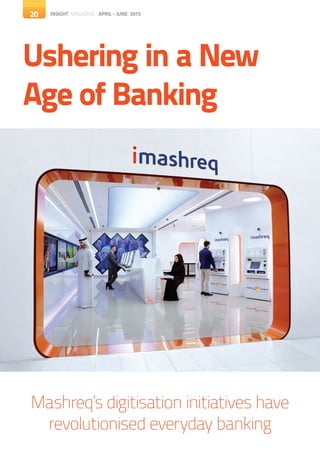 20 INSIGHT MAGAZINE APRIL - JUNE 201520
Ushering in a New
Age of Banking
Mashreq’s digitisation initiatives have
revolutionised everyday banking
 