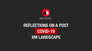 COVID-19
REFLECTIONS ON A POST
XM LANDSCAPE
 