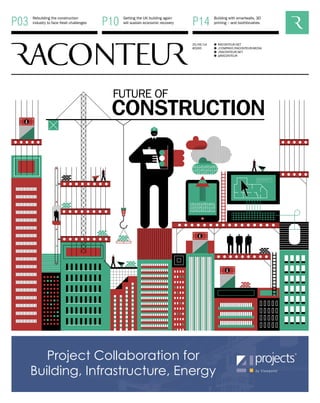 P03 Rebuilding the construction 
Getting the UK building again 
Building with smartwalls, 3D 
industry to face fresh challenges 
P10 will sustain economic recovery 
P14 printing – and toothbrushes 
25/06/14 
#0265 
RACONTEUR.NET 
/COMPANY/RACONTEUR-MEDIA 
/RACONTEUR.NET 
@RACONTEUR 
1 
i 
f 
t 
FUTURE OF 
CONSTRUCTION 
101101001001 
110100101110 
010010011011 
101101001001 
110100101110 
010010011011 
Project Collaboration for 
Building, Infrastructure, Energy 
 