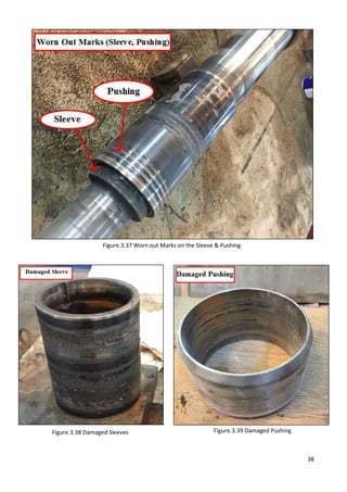 38
Figure.3.38 Damaged Sleeves
Figure.3.37 Worn out Marks on the Sleeve & Pushing
Figure.3.39 Damaged Pushing
 