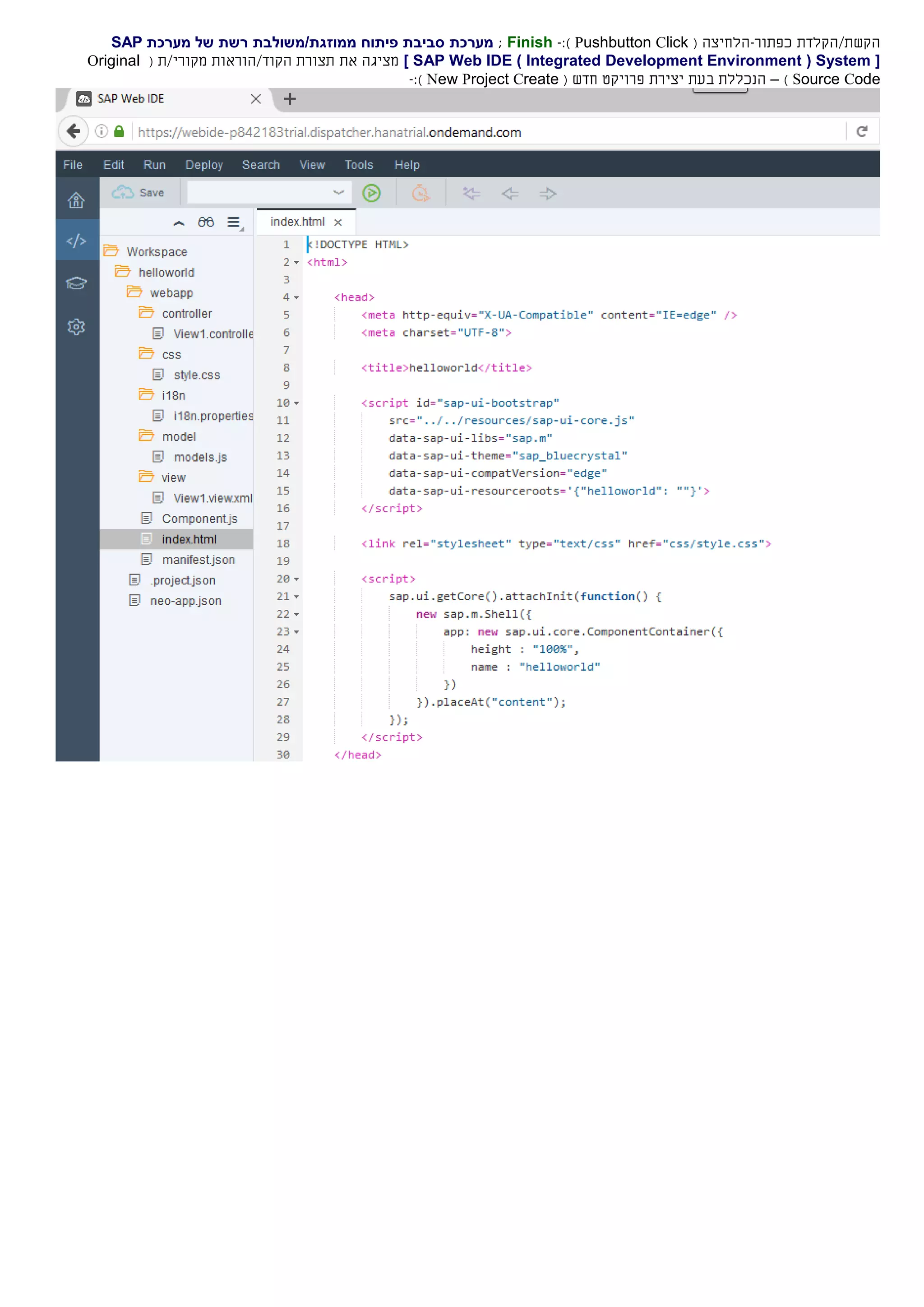 ‫הקש‬‫ת‬/‫הקלד‬‫ת‬‫כפתור‬-( ‫הלחיצה‬Pushbutton Click):-Finish;‫מערכת‬ ‫של‬ ‫רשת‬ ‫ממוזגת/משולבת‬ ‫פיתוח‬ ‫סביבת‬ ‫מערכת‬SAP
[System(Integrated Development Environment)SAP Web IDE]‫את‬ ‫מציגה‬‫הקוד/הוראות‬ ‫תצורת‬( ‫מקורי/ת‬Original
Source Code)–‫בעת‬ ‫הנכללת‬‫יצירת‬‫חדש‬ ‫פרויקט‬(New Project Create):-
 