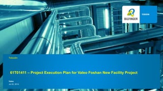 61T01411 – Project Execution Plan for Valeo Foshan New Facility Project
Valeo
Tebodin
Jul 22, 2014
 