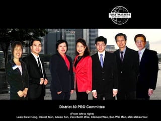 District 80 PRO Committee
(From left to right)
Lean Siew Hong, Daniel Tran, Aileen Tan, Vera Beith Wee, Clement Wee, Soo Wai Man, Mek Meksarikul
 