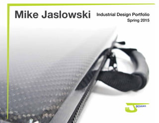 Mike Jaslowski Industrial Design Portfolio
Spring 2015
 