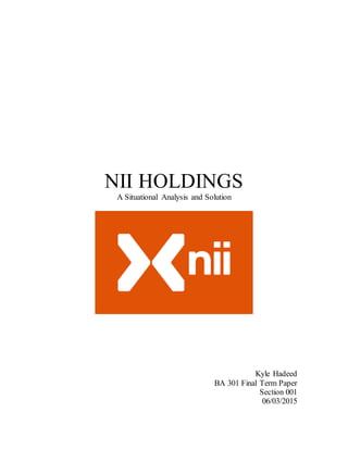 NII HOLDINGS
A Situational Analysis and Solution
Kyle Hadeed
BA 301 Final Term Paper
Section 001
06/03/2015
 