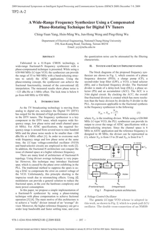 2009 International Symposium on Intelligent Signal Processing and Communication Systems (ISPACS 2009) December 7-9, 2009
TP2-A-2
978-1-4244-5016-9/09/$25.00 c 2009 IEEE – 397 –
A Wide-Range Frequency Synthesizer Using a Compensated
Phase-Rotating Technique for Digital TV Tuners
Ching-Yuan Yang, Hsin-Ming Wu, Jun-Hong Weng and Ping-Heng Wu
Department of Electrical Engineering, National Chung Hsing University
250, Kuo-Kuang Road, Taichung, Taiwan 40254
Email: ycy@nchu.edu.tw
ABSTRACT
Fabricated in a 0.18-μm CMOS technology, a
wide-range fractional-N frequency synthesizer with a
phase-compensated technique is presented. While using a
630-960 MHz LC-type VCO, the synthesizer can provide
the range of 55 to 960 MHz with a band-selecting struc-
ture to satisfy the ATSC applications. Using the
phase-rotating concept, the synthesizer can achieve the
fractional functionality, instead of the conventional ΔΣ
interpolation. The measured results show phase noise is
−123 dBc/Hz at 1-MHz offset. The lock time is below 6
μs from 640 MHz to 930 MHz.
I. INTRODUCTION
As the TV broadcasting technology is moving from
analog to digital era, nowadays the Digital TV (DTV)
has surged for the demand of high performance solutions
in the DTV tuners. The frequency synthesizer is a key
component in the DTV tuner, which requires wide fre-
quency range, low phase noise and small channel space
(6 MHz). For ATSC specifications, the required fre-
quency range is around from several teen to nine hundred
MHz and the phase noise needs to be smaller than −100
dBc/Hz at 1-MHz offset [1]. In order to overcome such
wide frequency range and low phase noise at the same
time, the LC-type voltage-controlled oscillator (VCO)
and band-selector circuits are employed in this work [2].
In addition, the fractional-N architecture can conquer the
issue of channel space at a higher reference frequency.
There are many kind of architecture of fractional-N
topology. Using divisor average technique is very popu-
lar. However, this technique may introduce fractional
spur, which is caused by the phase error exhibiting in the
PLL. The traditional method to suppress the spurs is us-
ing a DAC to compensate the error on control voltage of
the VCO. Unfortunately, this principle shorting is the
imprecise result due to mismatching effects. Using ΔΣ
modulation can provide a general solution to reduce the
fractional spurs, at the cost the hardware complexity and
more power consumption.
In this paper, we propose a simple implementation of
a fractional-N synthesizer by using a phase-rotating
technique with phase compensation to achieve factional
operation [3] [4]. The main motive of this architecture is
to achieve a “really” divisor instead of an “average” di-
visor. Moreover, the higher reference frequency can get a
wider loop bandwidth and faster settling time, and even
the quantization noise can be attenuated by the filtering
characteristic.
II. SYSTEM AND CIRCUIT IMPLEMENTATION
The block diagrams of the proposed frequency syn-
thesizer are shown in Fig. 1, which consists of a phase
frequency detector (PFD), a charge pump (CP), a
second-order loop filter (LPF), a VCO, a band selector
(BS), and a fractional frequency divider. The fractional
divider is made of a delay-lock loop (DLL), a phase se-
lector (PS) and an accumulator (ACC). The ACC is a
3-bit digital circuit. By clocking the ACC, the overall
fine-fractional division is created which has more resolu-
tion than the basic division by divide-by-N divider in the
PLL. An expression applicable to the fractional synthesis
in the frequency synthesizer is the following:
8
fra
div int
N
N N= + (1)
where Ndiv is the resulting divisor. While using a 630-960
MHz LC-type VCO, the PLL synthesizer can provide its
output to cover the range of ATSC specifications with a
band-selecting structure. Since the channel space is 6
MHz in ASTC application and the reference frequency is
designed to 48 MHz, the divisor can be represented as
(1), where Nint is from 13 to 20 and Nfra is from 0 to 7.
PFD CP
LPF
VCO BS
BS
DLL
outf
÷ NPS
ACC
fraN intN
reff
(Fractional input) (Integral input)
55 - 960 MHz
Adder
Overflow
Fractional divider
Fig.1 Proposed system architecture.
A. Voltage Control Oscillator
The generic LC-type VCO scheme is adopted in
this work, as shown in Fig. 2, which is a push-pull LCψ
oscillator. The double cross-connection of an NMOS
Authorized licensed use limited to: National Chung Hsing University. Downloaded on January 25, 2010 at 10:28 from IEEE Xplore. Restrictions apply.
 