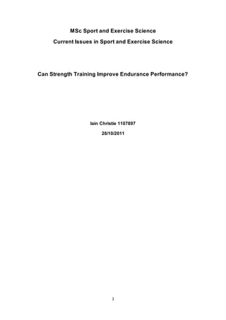1
MSc Sport and Exercise Science
Current Issues in Sport and Exercise Science
Can Strength Training Improve Endurance Performance?
Iain Christie 1107897
28/10/2011
 