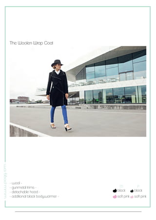www.piogg.com
- wool -
- gunmetal trims -
- detachable hood -
- additional black bodywarmer -
The Woolen Wrap Coat
black black
soft pink soft pink
M P
 