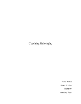 Coaching Philosophy
Joanna Bertram
February 27, 2014
HESM 477
Philosophy Paper
 