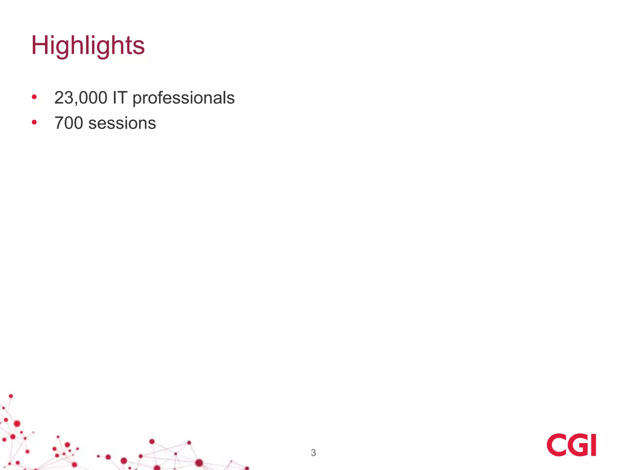 Highlights
3
• 23,000 IT professionals
• 700 sessions
 