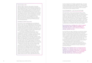 Imperial College London and White City Place A world-class ecosystem
As both the Imperial and Cambridge example illustrates, universities
may play a leading in role in setting “single goals” within ecosystems
as well as attracting additional participants. Access to the talent pool
of entrepreneurial students and the scientific excellence of its academic
staff are prime incentives for both entrepreneurs and corporations
to seek a presence in this emerging ecosystem.
Gov er nment-led ecosystems
One of the primary concerns of government-led efforts to build
ecosystems is the role of the built environment, specifically how to
design-in serendipity through meeting spaces, open planning and fluid
transport. Governments worldwide are asking questions in relation
to their major cities and transport hubs, such as: How to design for
international collaboration? How to build attractive spaces where people
want to stay after work? What factors ensure integration of business
parks or university campuses in the urban social fabric? The A*STAR
development in Singapore may provide some guidance, which is akin
to Imperial’s role in similar UK government-led developments, such as
its collaboration in the Diamond Light Source in Harwell and research
on particle physics in Daresbury Labs in the North of England.
‘Government has a leading role to play in spatial
planning that allows sufficient flexibility for
ecosystem parties to grow without needing to
relocate outside the area.’
As the A*STAR case (page 22) illustrates, government has a leading
role to play not only in directly investing in science and innovation,
but also in spatial planning. Planning should allow for sufficient
flexibility for research institutes, small businesses and large corporations
to grow (or contract) without needing to relocate outside the area,
and encouraging the design of public space that promotes interaction
and integrates the ecosystem into the wider urban built environment.
	 In summary, academic, entrepreneurial, corporate, and
governmental stakeholders all have a crucial role to play in delivering
on the potential that ecosystems provide for generating innovation
through co-location, connection and community.
	 Despite the differences in origin between start-up-led,
industry-led, academia-led, and government-led clusters, there is
striking similarity in the recognition that a well-functioning cluster
ecosystem combines entrepreneurial, corporate, academic, and
governmental initiatives.
‘Clusters may originate from an entrepreneurial,
academic, or corporate basis, but will ultimately
only rise as ecosystems if that basis is broadened
up while being kept together as a community
through shared space and shared goals.’
Imperial College London
Imperial College London has a long tradition of nurturing
university-industry relations and entrepreneurial initiatives in a
bid to translate advances in science, technology and medicine into
valuable commercial outputs. Corporate partnerships with some
of the world’s largest multinationals have crowded in commercial
expertise, contract funding and bolstered the universities real-
world relevance. Similarly, Imperial Innovations, partly owned by
the College itself, is Europe’s largest, publically listed Technology
Transfer Office dedicated to the commercialisation of university
spinouts, academic ventures and the commercialisation of cutting-
edge intellectual property. The emerging Enterprise Lab
located across South Kensington and White City Campus
plays an important role in nurturing student-led start-ups and
harnessing entrepreneurial talent from STEMB programmes
into real-world applications.
Cambridge ICT and life sciences cluster
Over the past 30 years, Cambridge and the surrounding area
has become one of the UK’s leading high-technology business
clusters. In 1978, there were 20 high-technology companies within
a 25-mile radius of Cambridge. By 2010 there were over 1,400 firms
employing 43,000 people with combined revenues of £11.8bn
according to their annual Technopole Report. Cambridge has since
become renowned for expertise spanning technology areas vital to
the UK economy, including ICT and life sciences, both of which
share an important foundation in basic research.
	 The University of Cambridge has had a major input in
the growth and development of the regional cluster around
Cambridgeshire. It provided the impetus to transform itself from
a medieval seat of learning to a knowledge-based business centre.
Early on, an important supporting role was also played by
technology consultancies such as Cambridge Consultants, which
helped to incubate a family of start-ups connected to the university.
Similarly, the establishment of institutional RD which followed
close research links with multinationals has been important in
attracting corporate investors. Large companies were important
in injecting capital as well as applied knowledge into the university,
especially during the 1990s when the cluster started to receive more
systematic forms of private equity and venture capital funding.
	 Initially, the university took a laissez faire attitude to the
valorisation of university knowledge, which led to the
characterization of the cluster as a grassroots development, where
new entrants such as Cambridge Consultants were acting in the
face of a hostile university which frowned on commerce. While
this may have been the case early on in the cluster’s development,
attitudes have since changed. An effective cluster ecosystem has
helped to create an enduring sense of community as well as a
powerful networking and support structure, which provides
start-ups with access to laboratories, technology, skills, office
facilities, business expertise, venture capital and financial advice.
2322
 