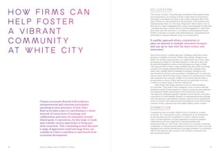 Imperial College London and White City Place A world-class ecosystem
CO-LOCATI ON
The frontier of science and technology development that academics and
local entrepreneurs are working at forms a major basin of attraction for
technology corporations and firms in the creative industries alike. Both
types of firms are often motivated by the proximity of the academic and
entrepreneurial talent. As a first step, ‘being there’ allows them to stay in
the loop as to what is happening at the science and technology frontier, and
– provided they have a culture open to external engagement – liaise with
these firms and with each other to contribute to advancing that frontier
further. Corporate co-location with small businesses, entrepreneurs and
universities or research institutes comes in two main forms.
‘A satellite approach allows corporations to
place an antenna in multiple innovation hotspots
and stay up-to-date with the latest science and
innovation.’
Some firms choose a ‘satellite approach’, building a small, but critical
presence in multiple ecosystems. Rather than putting ‘all eggs in one
basket’ by seeking a larger presence in a single cluster, they seek to place
an antenna in a range of ‘innovation hotspots’ to stay up-to-date with
the latest developments in science and innovation in a range of fields.
This approach allows firms to place multiple bets and enable technology
scouting. For example, Johnson  Johnson and GE, amongst many
others, have satellite offices in multiple ecosystems, looking for new
opportunities by being in close proximity to multiple pools of connected
creative talent. However, there is also a risk of a too small presence, which
may undermine the corporate visibility in the cluster and may place a
strong burden on those of their staff present in a particular ecosystem
to foster a too broad range of network connections.
	 Other firms seek a larger presence in one or a limited number
of ecosystems. They believe that to integrate in the ecosystem and take
maximum benefit of opportunities to connect to start-ups and academia,
it is required to build a critical mass of own staff in the ecosystem.
This approach, although arguably a big-bet location decision, may allow
corporations to build multiple channels of communication and exchange
with entrepreneurs and academic scientists, and become an integral part
of the ecosystem’s web of planned and serendipitous connections among
scientists, artists, engineers and other highly skilled creative workers.
CONNECTI ON
Corporations may not simply benefit from co-location in a cluster
ecosystem. For corporations to play a leading role in the formulation
of new big ideas and the formulation of creative solutions jointly
with co-located partners, an open approach to university-industry
collaboration and active approach to entrepreneurship and
intrapreneurship are vital. Firms with a history of corporate venturing,
sympathetic to entrepreneurial initiative from their own staff, or actively
engaging with external entrepreneurs through incubators or accelerators
may be best placed to play an active role in cluster ecosystems and
take maximum benefit.
h ow f i r m s c a n
h e l p f o s t e r
a vi b r a n t
c o m m u n i t y
at WH I TE c i t y
Cluster ecosystems flourish with academic,
entrepreneurial and corporate participants
operating in close proximity of each other.
Each actor plays a part in contributing to a dense
network of connections of exchange and
collaboration and sense of community around
shared goals. Corporations, be they large or small,
may consider various approaches to being part
of an ecosystem. This concluding section discusses
a range of approaches small and large firms can
consider in a bid to contribute to and benefit from
ecosystem development.
2726
 