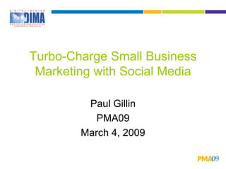 Turbo-Charge Small Business Marketing with Social Media Paul Gillin PMA09 March 4, 2009 