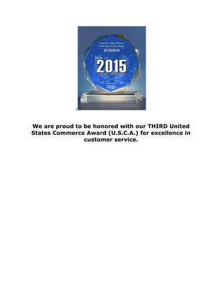 c
We are proud to be honored with our THIRD United
States Commerce Award (U.S.C.A.) for excellence in
customer service.
 