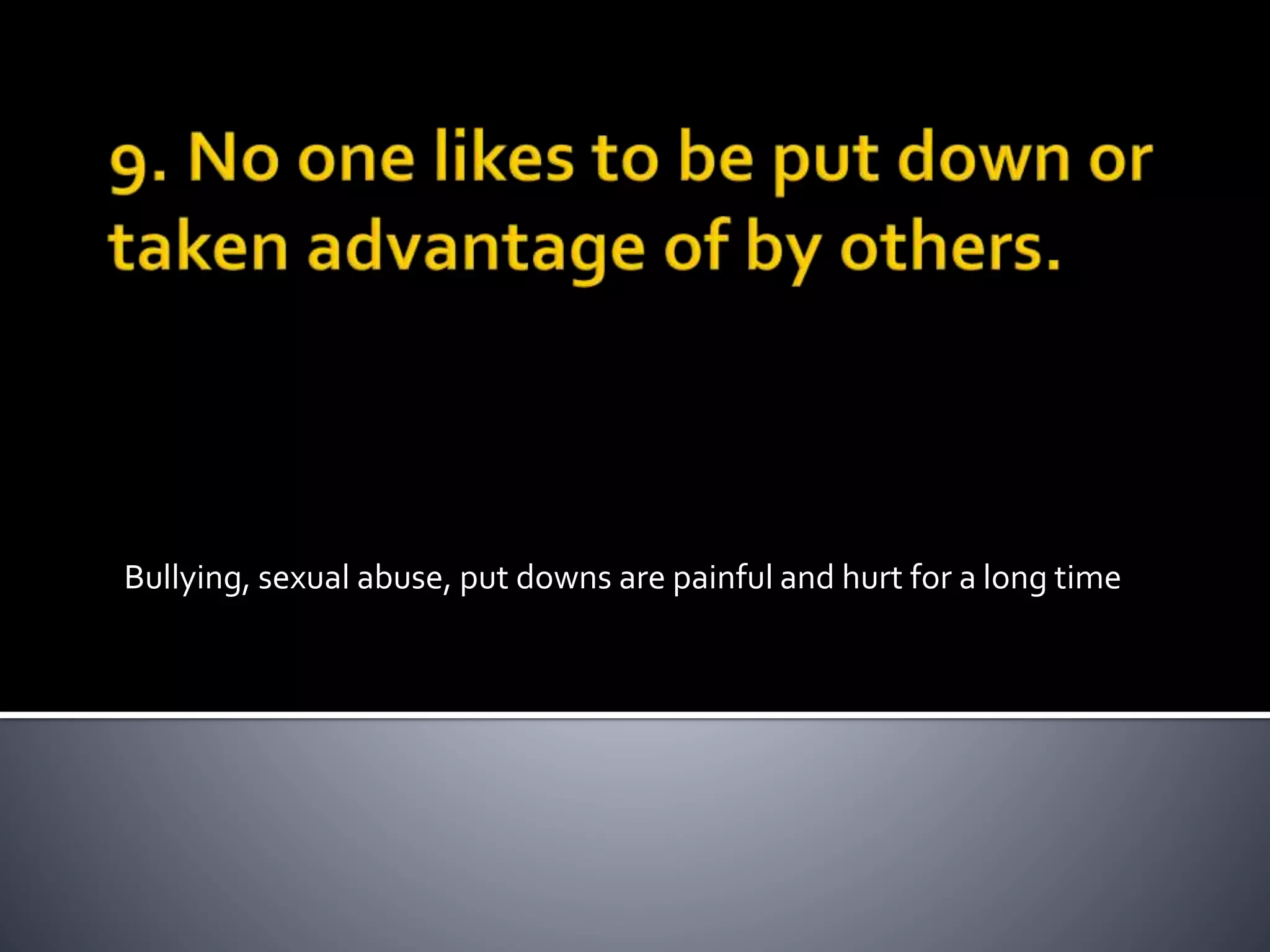 Bullying, sexual abuse, put downs are painful and hurt for a long time