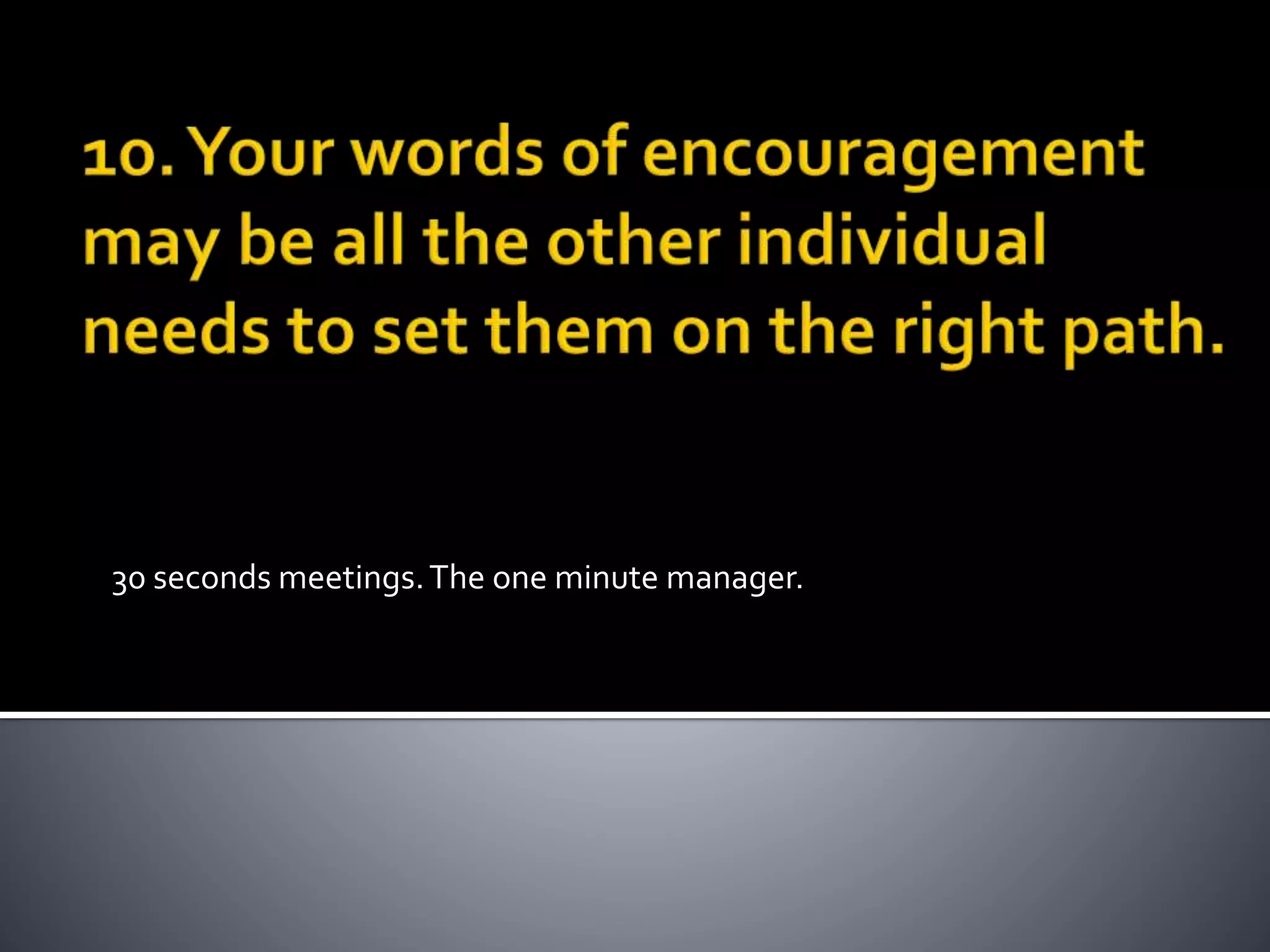 30 seconds meetings.The one minute manager.