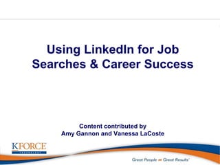 Using LinkedIn for Job
Searches & Career Success
Content contributed by
Amy Gannon and Vanessa LaCoste
 