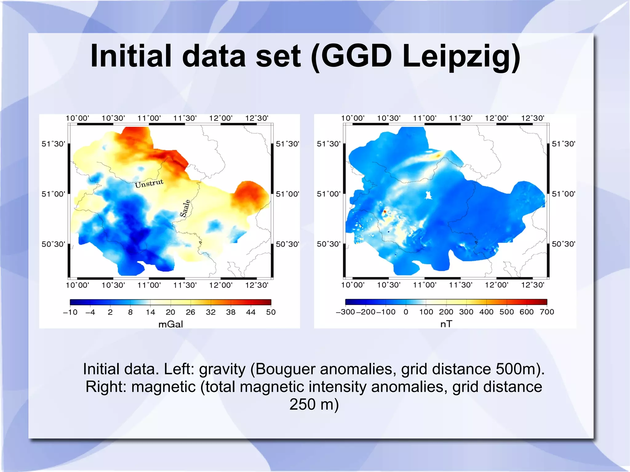 Initial data set (GGD Leipzig)
Initial data. Left: gravity (Bouguer anomalies, grid distance 500m).
Right: magnetic (total magnetic intensity anomalies, grid distance
250 m)
 