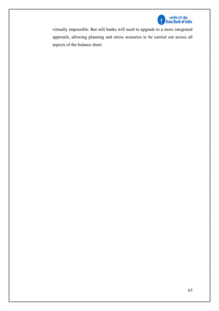63
virtually impossible. But still banks will need to upgrade to a more integrated
approach, allowing planning and stress scenarios to be carried out across all
aspects of the balance sheet.
 