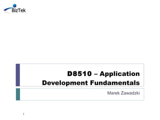 D8510  – Application Development Fundamentals Marek Zawadzki 