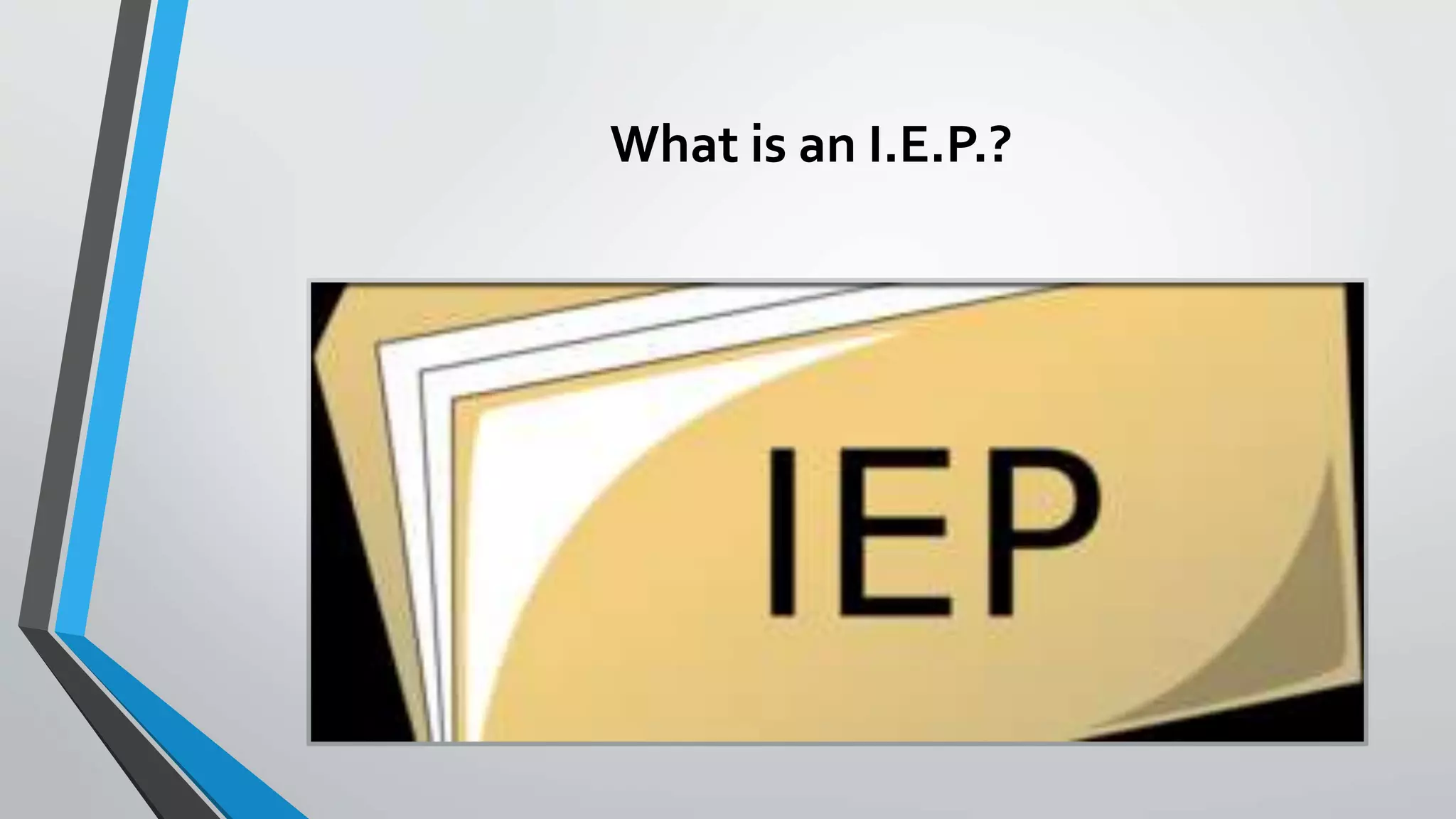 What is an I.E.P.?
What is an I.E.P.?
 