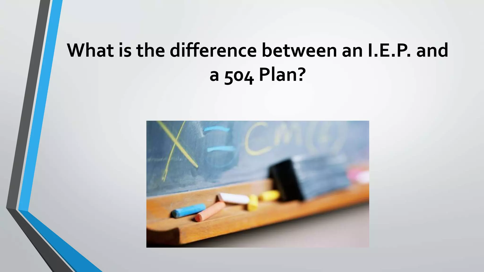 What is the difference between an I.E.P. and
a 504 Plan?
 