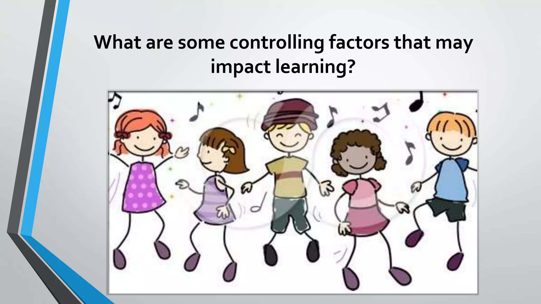 What are some controlling factors that may
impact learning?
 