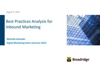 Best Practices Analysis for
Inbound Marketing
Michelle Aclander
Digital Marketing Intern Summer 2015
August 5, 2015
 