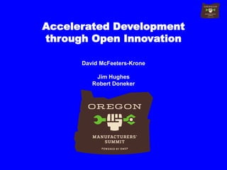 Accelerated Development
through Open Innovation
David McFeeters-Krone
Jim Hughes
Robert Doneker
 