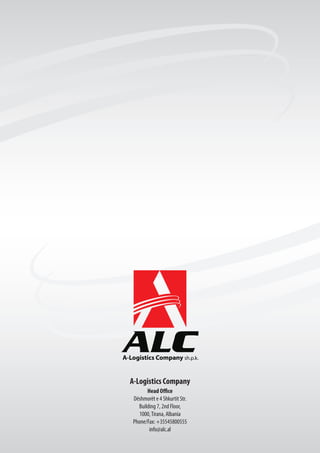 A-Logistics Company
Head Office
Dëshmorët e 4 Shkurtit Str.
Building 7, 2nd Floor,
1000,Tirana, Albania
Phone/Fax: +35545800555
info@alc.al
 