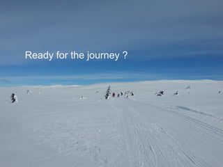 Ready for the journey ?
 