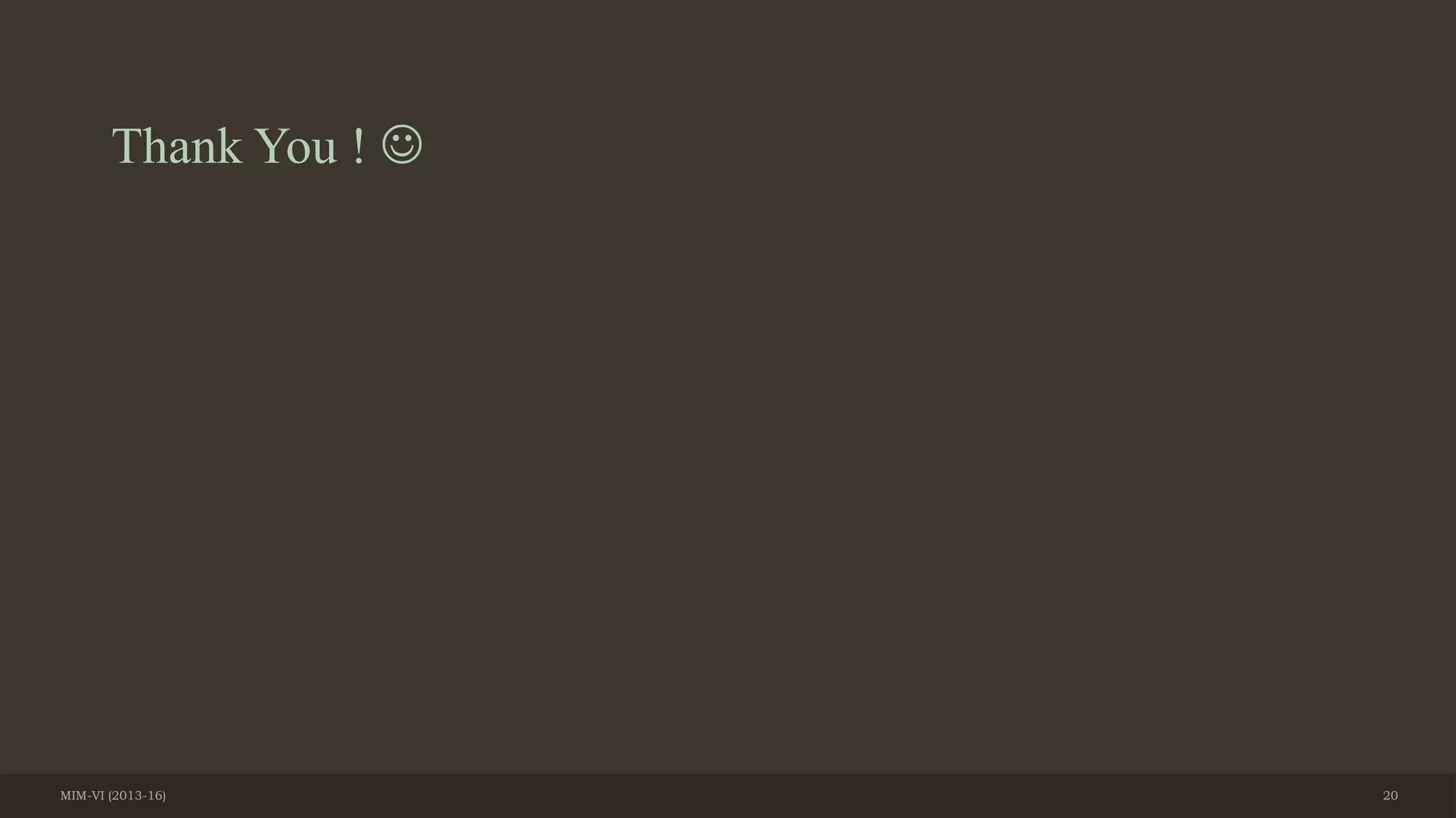 Thank You ! 
MIM-VI (2013-16) 20
 