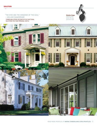 READ MORE PROFILES AT WWW.TIMBERLANE.COM/PROFILES 11
SOLUTION
“THE EYES ARE THE WINDOWS OF THE SOUL.” 	
	– WILLIAM SHAKESPEARE
	TIMBERLANE OFFERS DECORATIVE OR FUNCTIONAL
	 SOLUTIONS FOR YOUR PERSONAL CASTLE.
Shutter Dogs:
tiebacks that
show off your
personal style
 