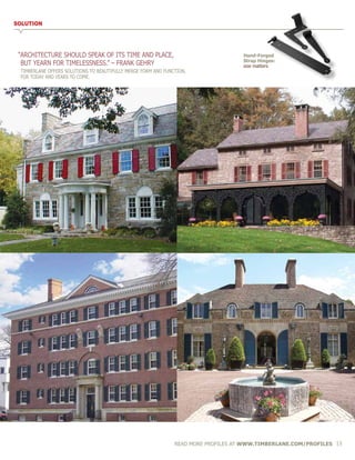 SOLUTION
“ARCHITECTURE SHOULD SPEAK OF ITS TIME AND PLACE,
	BUT YEARN FOR TIMELESSNESS.” – FRANK GEHRY
	TIMBERLANE OFFERS SOLUTIONS TO BEAUTIFULLY MERGE FORM AND FUNCTION,
	 FOR TODAY AND YEARS TO COME.
Hand-Forged
Strap Hinges:
size matters
READ MORE PROFILES AT WWW.TIMBERLANE.COM/PROFILES 13
 
