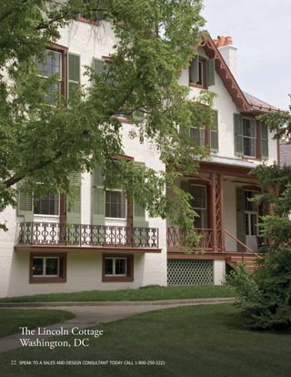 22 SPEAK TO A SALES AND DESIGN CONSULTANT TODAY CALL 1-800-250-2221
The Lincoln Cottage
Washington, DC
 