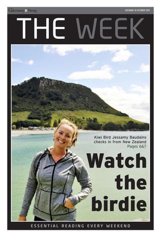 SATURDAY 10 OCTOBER 2015
THE WEEK
Watch
the
birdie
E S S E N T I A L R E A D I N G E V E R Y W E E K E N D
Kiwi Bird Jessamy Baudains
checks in from New Zealand
Pages 6&7
 
