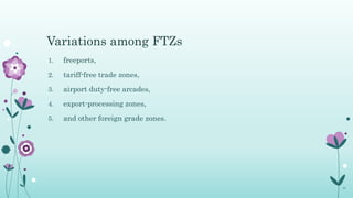 Variations among FTZs
1. freeports,
2. tariff-free trade zones,
3. airport duty-free arcades,
4. export-processing zones,
...