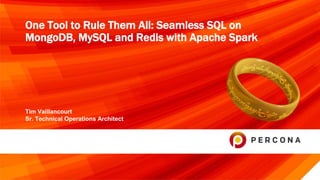 Tim Vaillancourt
Sr. Technical Operations Architect
One Tool to Rule Them All: Seamless SQL on
MongoDB, MySQL and Redis with Apache Spark
 