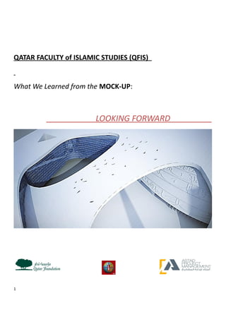 July 3, 2012
QATAR FACULTY of ISLAMIC STUDIES (QFIS)
What We Learned from the MOCK-UP:
LOOKING FORWARD
1
 