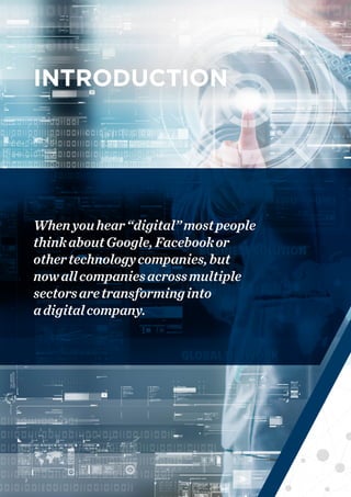 INTRODUCTION
Whenyouhear“digital”mostpeople
thinkaboutGoogle,Facebookor
othertechnologycompanies,but
nowallcompaniesacrossmultiple
sectorsaretransforminginto
adigitalcompany.
2
 