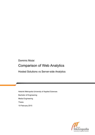 Dominic Mutai
Comparison of Web Analytics
Hosted Solutions vs Server-side Analytics
Helsinki Metropolia University of Applied Sciences
Bachelor of Engineering
Media Engineering
Thesis
10 February 2015
 
